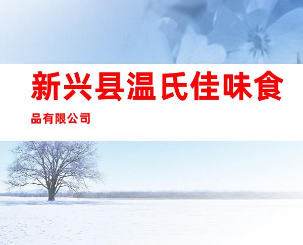 新兴县温氏佳味食品有限公司